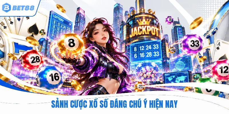 Sảnh cược xổ số đáng chú ý hiện nay