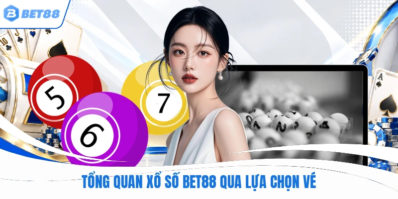 Tổng quan xổ số BET88 qua lựa chọn vé