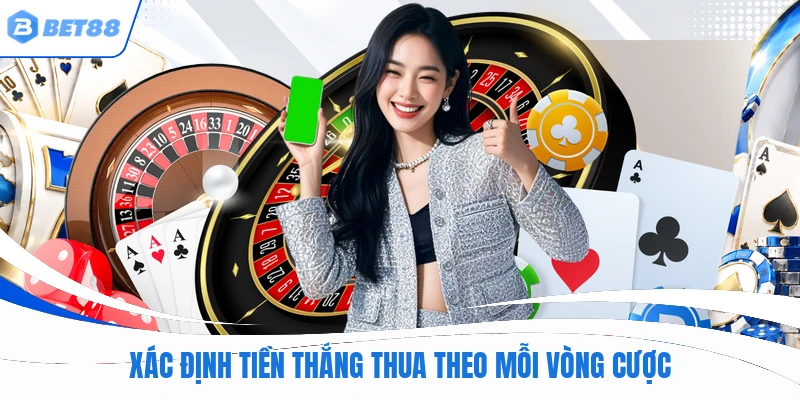 Xác định tiền thắng thua theo mỗi vòng cược